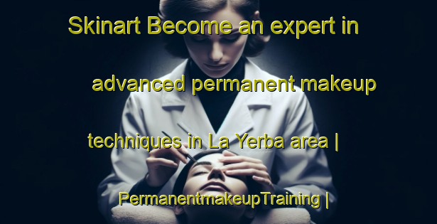 Skinart Become an expert in advanced permanent makeup techniques in La Yerba area | PermanentmakeupTraining | PermanentmakeupClasses | SkinartTraining-Mexico
